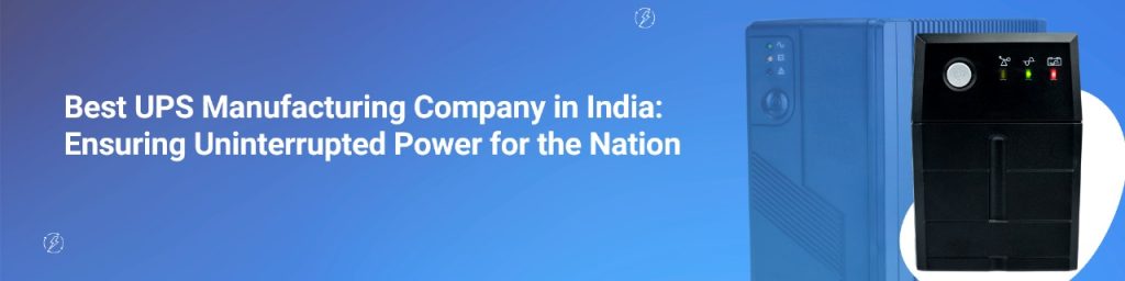 Best UPS Manufacturing Company in India: Ensuring Uninterrupted Power for the Nation Best UPS Manufacturing Company in India: Ensuring Uninterrupted Power for the Nation